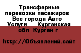 Трансферные перевозки пасажиров - Все города Авто » Услуги   . Курганская обл.,Курган г.